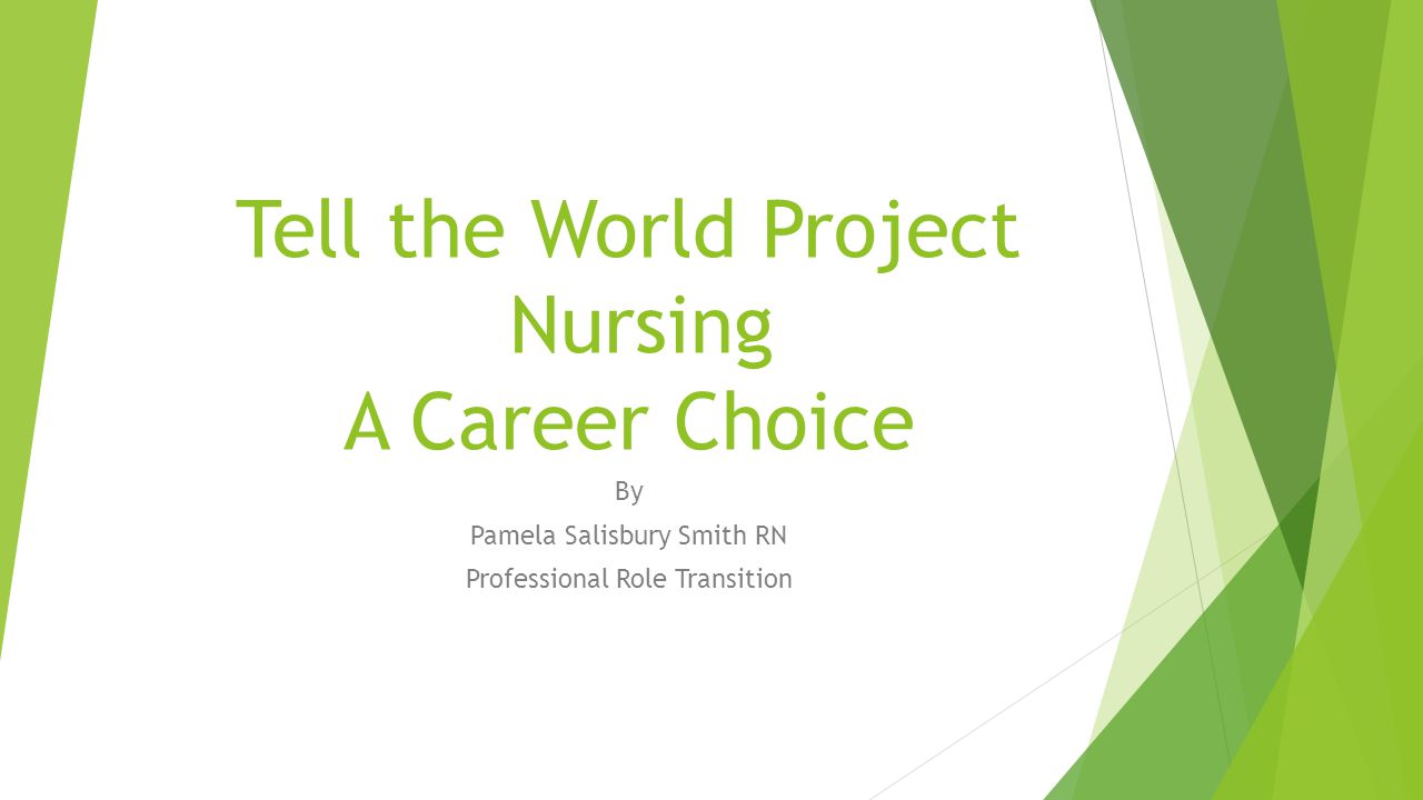 Tell the World Project Nursing A Career Choice By Pamela Salisbury Smith RN Professional Role Transition