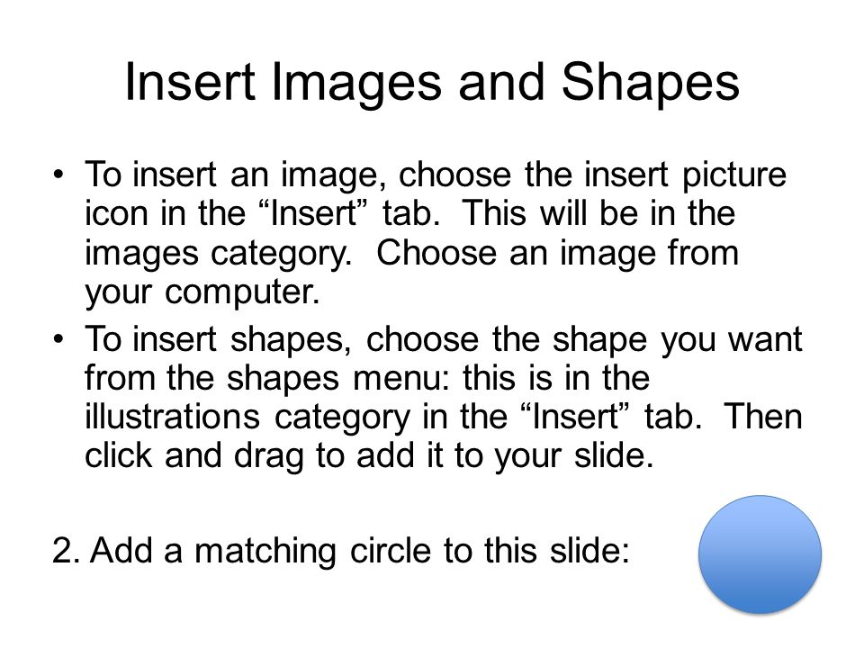 Insert Images and Shapes To insert an image, choose the insert picture icon in the Insert tab.