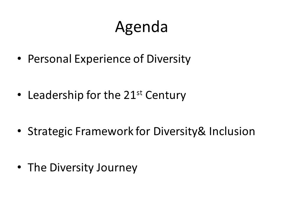 Agenda Personal Experience of Diversity Leadership for the 21 st Century Strategic Framework for Diversity& Inclusion The Diversity Journey