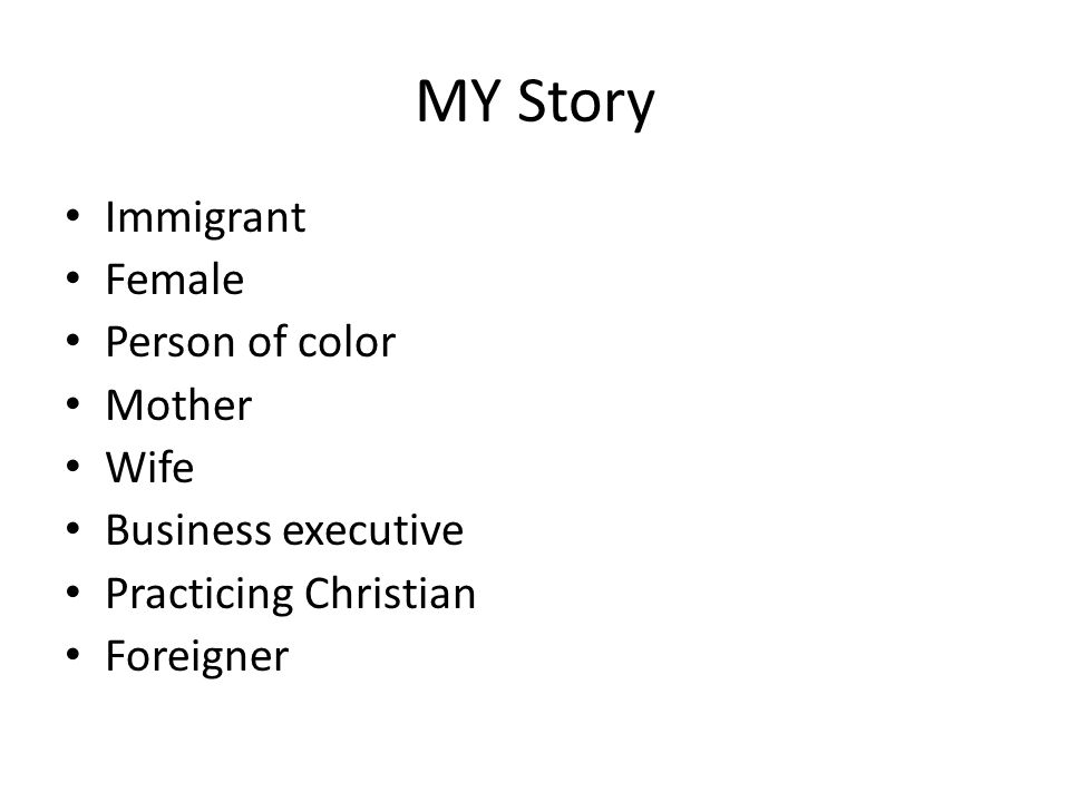 MY Story Immigrant Female Person of color Mother Wife Business executive Practicing Christian Foreigner