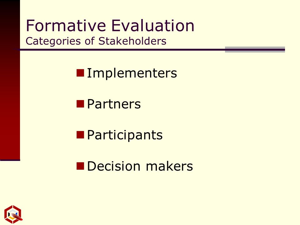 Formative Evaluation Categories of Stakeholders Implementers Partners Participants Decision makers