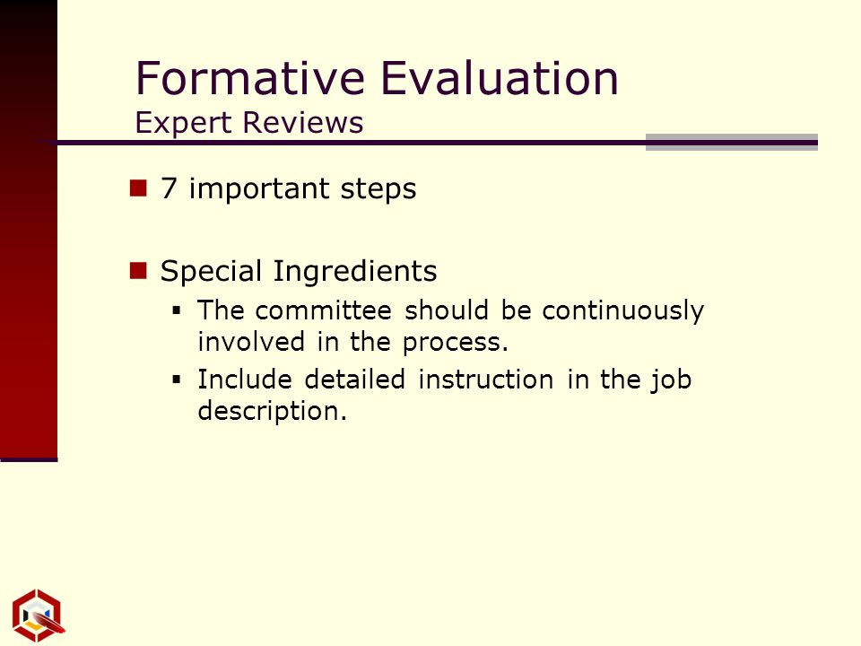 Formative Evaluation Expert Reviews 7 important steps Special Ingredients  The committee should be continuously involved in the process.