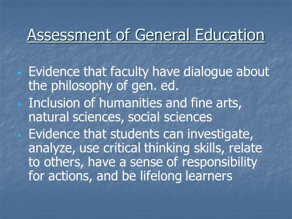 Assessment of General Education   Evidence that faculty have dialogue about the philosophy of gen.