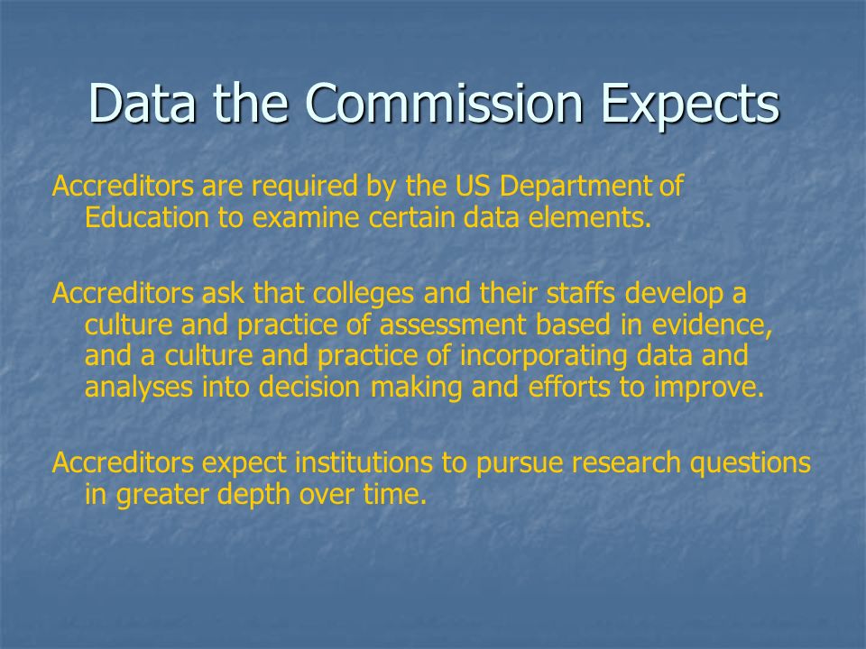 Data the Commission Expects Accreditors are required by the US Department of Education to examine certain data elements.