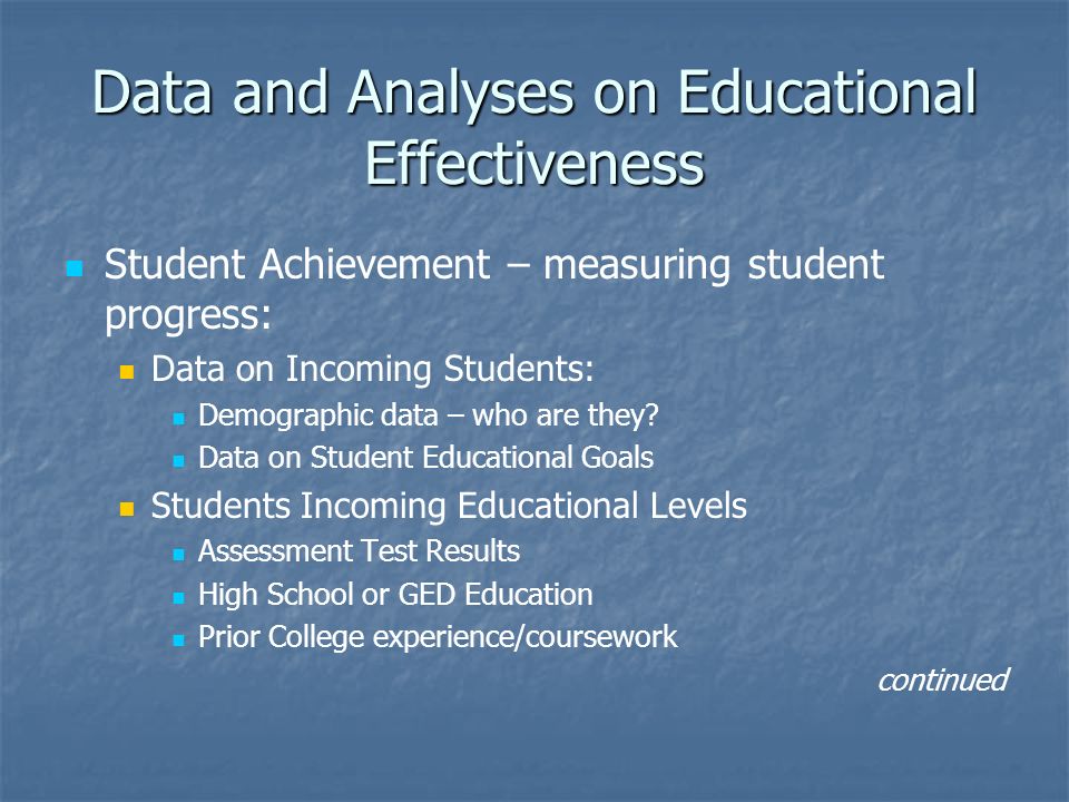 Data and Analyses on Educational Effectiveness Student Achievement – measuring student progress: Data on Incoming Students: Demographic data – who are they.