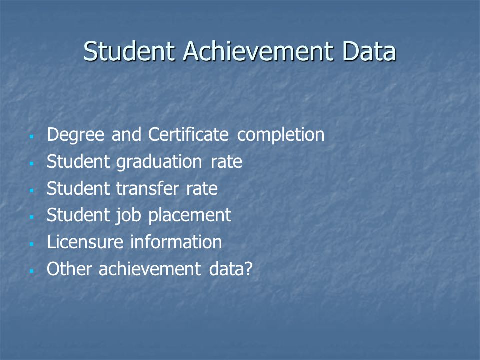 Student Achievement Data   Degree and Certificate completion   Student graduation rate   Student transfer rate   Student job placement   Licensure information   Other achievement data