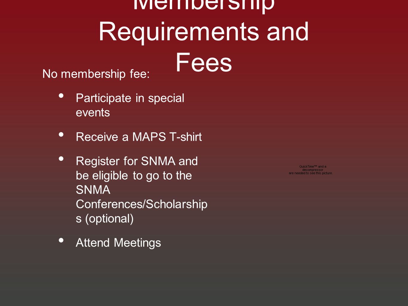 Membership Requirements and Fees No membership fee: Participate in special events Receive a MAPS T-shirt Register for SNMA and be eligible to go to the SNMA Conferences/Scholarship s (optional) Attend Meetings