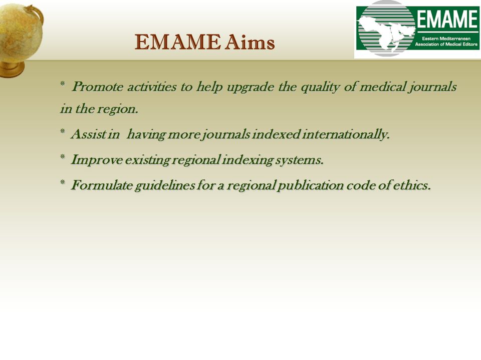 EMAME Aims ٭ Promote activities to help upgrade the quality of medical journals in the region.