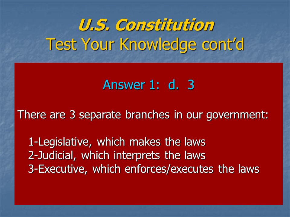 U.S. Constitution Test Your Knowledge cont’d Answer 1: d.