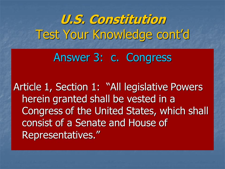 U.S. Constitution Test Your Knowledge cont’d Answer 3: c.