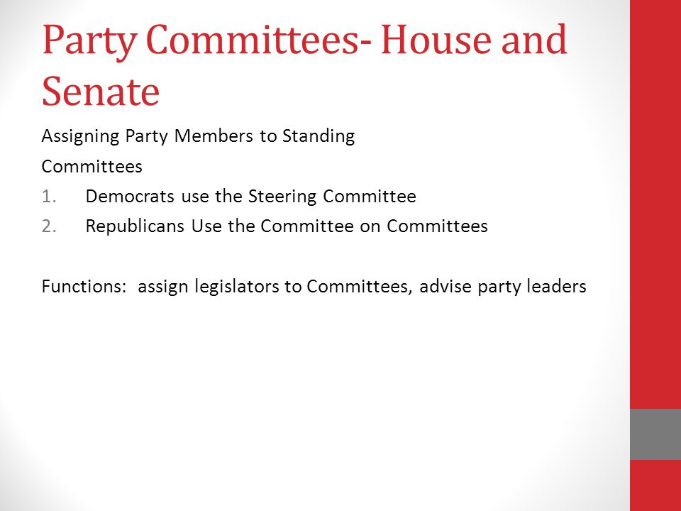 Party Committees- House and Senate Assigning Party Members to Standing Committees 1.Democrats use the Steering Committee 2.Republicans Use the Committee on Committees Functions: assign legislators to Committees, advise party leaders