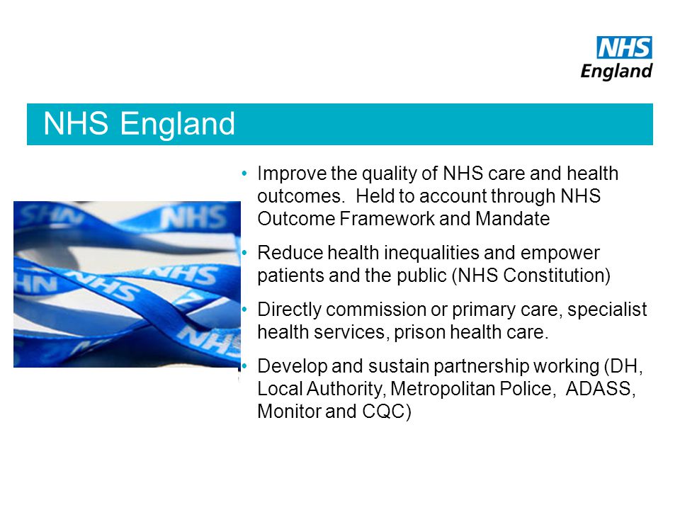 NHS England Improve the quality of NHS care and health outcomes.