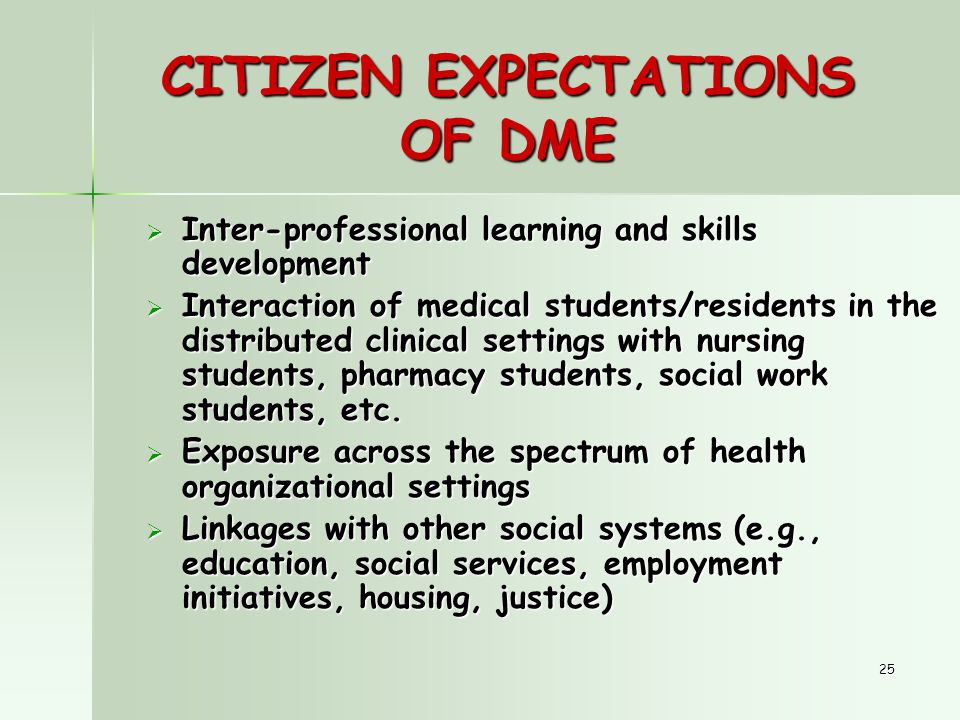 25 CITIZEN EXPECTATIONS OF DME  Inter-professional learning and skills development  Interaction of medical students/residents in the distributed clinical settings with nursing students, pharmacy students, social work students, etc.