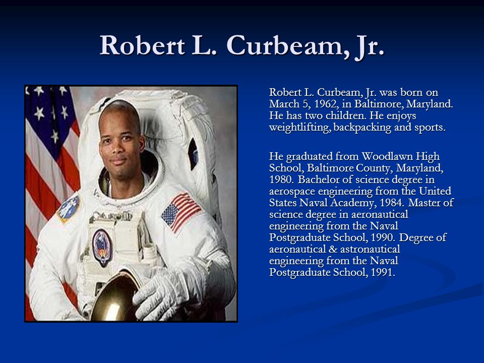 Robert L. Curbeam, Jr. Robert L. Curbeam, Jr. was born on March 5, 1962, in Baltimore, Maryland.