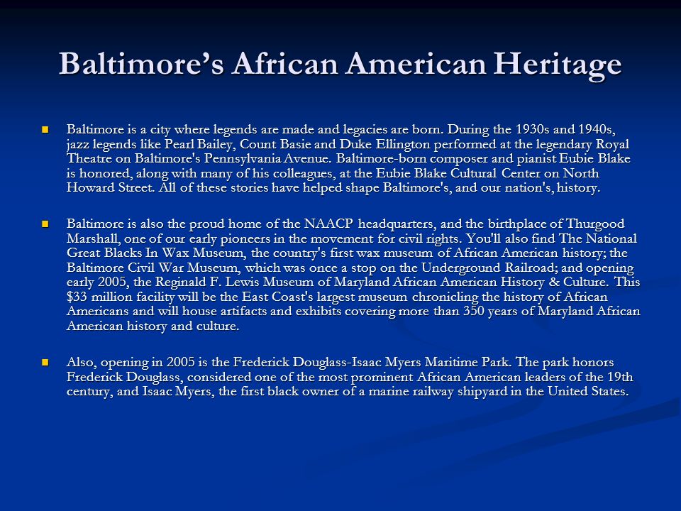 Baltimore’s African American Heritage Baltimore is a city where legends are made and legacies are born.