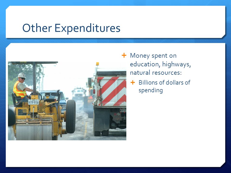 Other Expenditures  Money spent on education, highways, natural resources:  Billions of dollars of spending