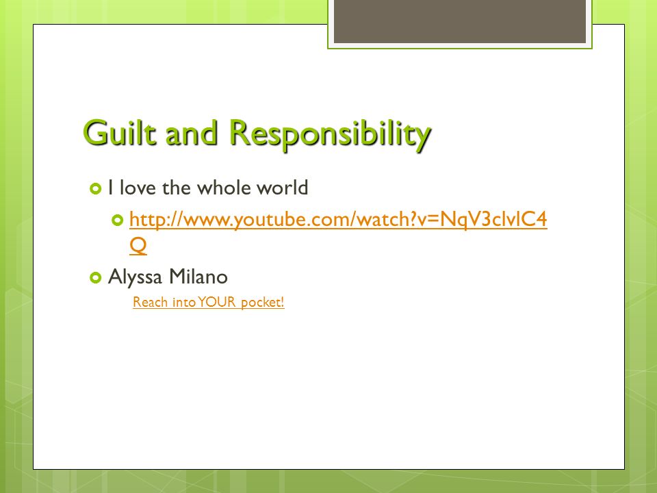 Guilt and Responsibility  I love the whole world    v=NqV3clvlC4 Q   v=NqV3clvlC4 Q  Alyssa Milano Reach into YOUR pocket!