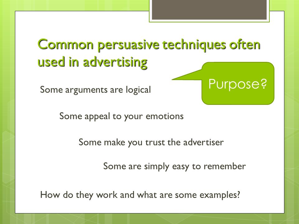 Common persuasive techniques often used in advertising Some arguments are logical Some appeal to your emotions Some make you trust the advertiser Some are simply easy to remember How do they work and what are some examples.