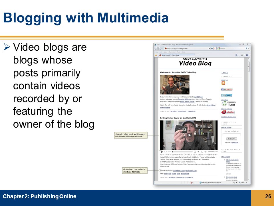 Blogging with Multimedia  Video blogs are blogs whose posts primarily contain videos recorded by or featuring the owner of the blog Chapter 2: Publishing Online26
