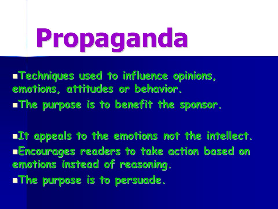 Propaganda Techniques used to influence opinions, emotions, attitudes or behavior.