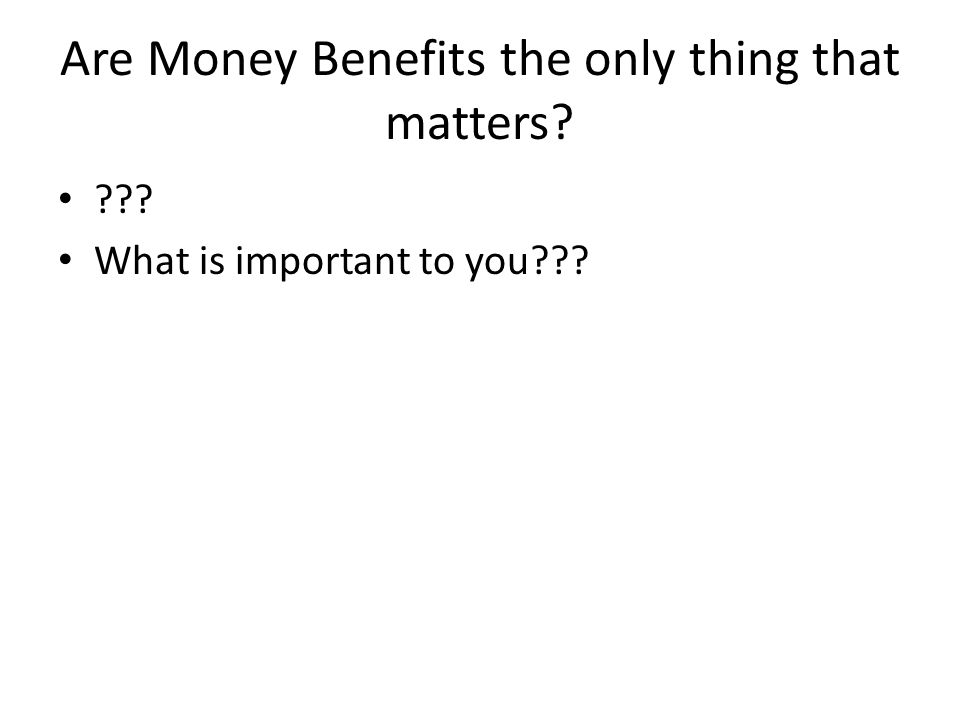 Are Money Benefits the only thing that matters What is important to you