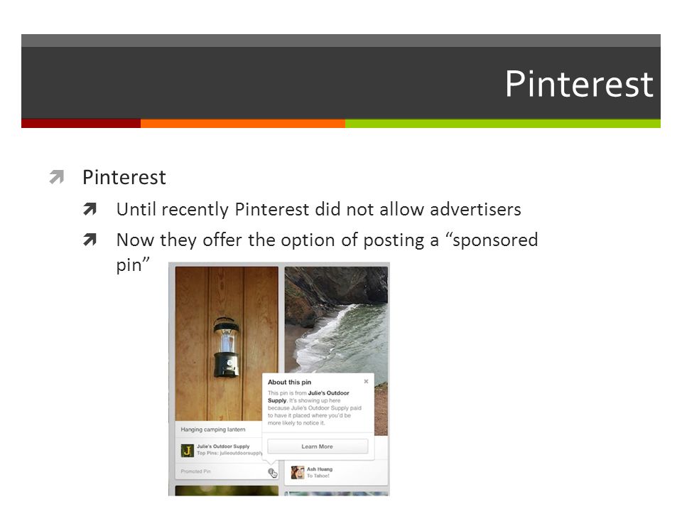 Pinterest  Pinterest  Until recently Pinterest did not allow advertisers  Now they offer the option of posting a sponsored pin