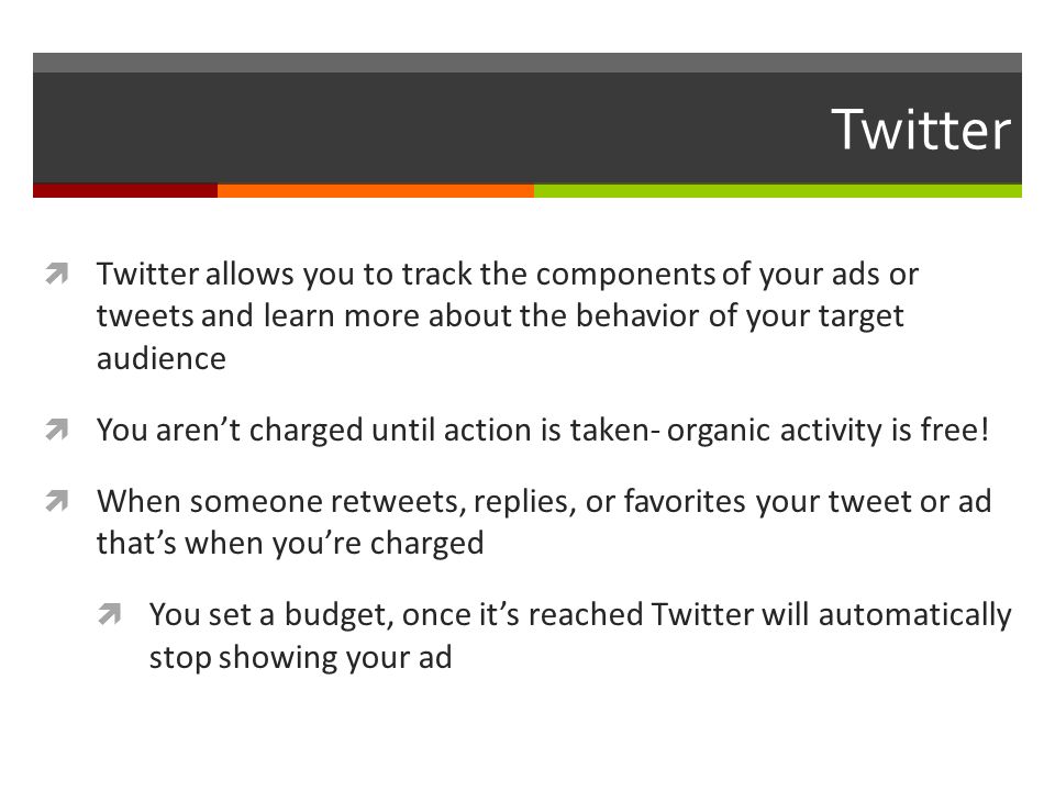 Twitter  Twitter allows you to track the components of your ads or tweets and learn more about the behavior of your target audience  You aren’t charged until action is taken- organic activity is free.