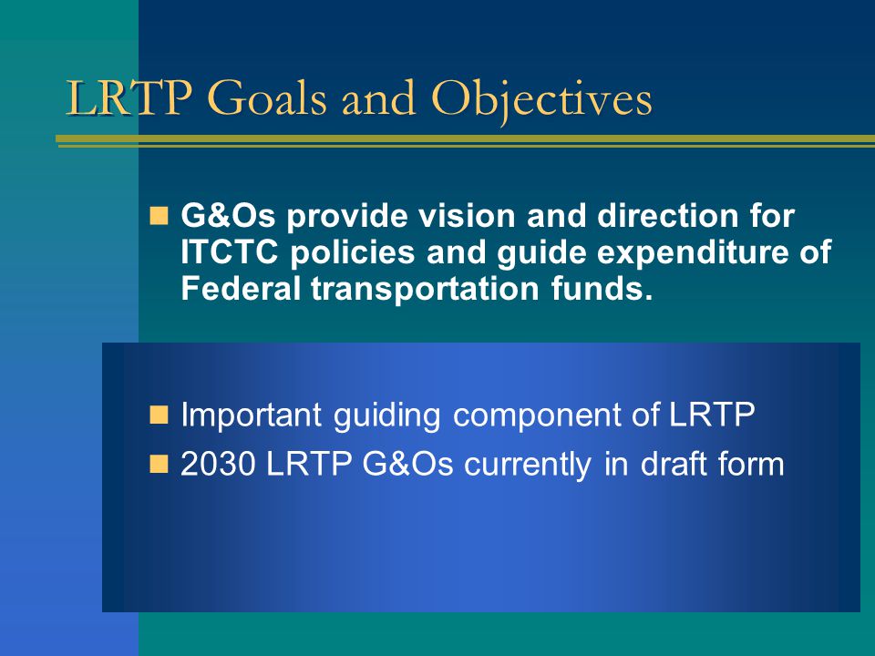 LRTP Structure  Energy and Climate Change Position Statement (Draft) Background and Overview – transportation inventory and County description  Vision Statement – Goals and Objectives (Draft) Component Plan – technical analysis on specific transportation issues Scenario Analysis Recommended or proposed transportation projects Federal Requirements Narrative