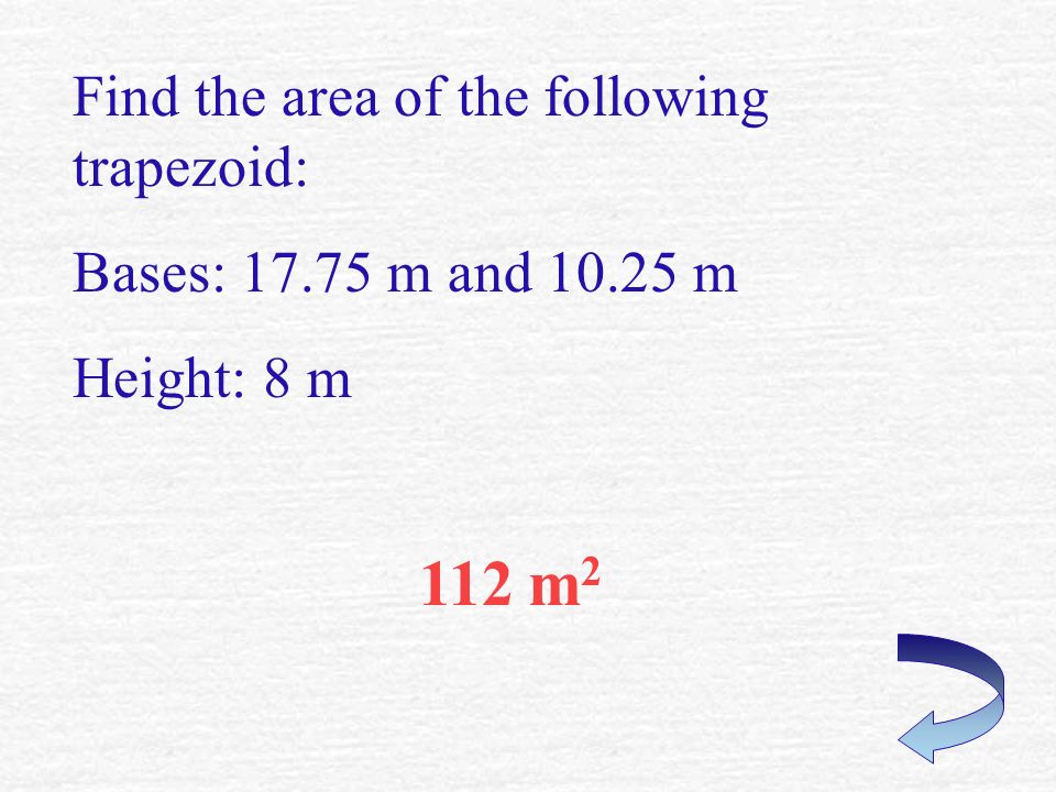 161.5 ft 2 Find the area of the following trapezoid: Bases: 23 ft and 15 ft Height: 8.5 ft