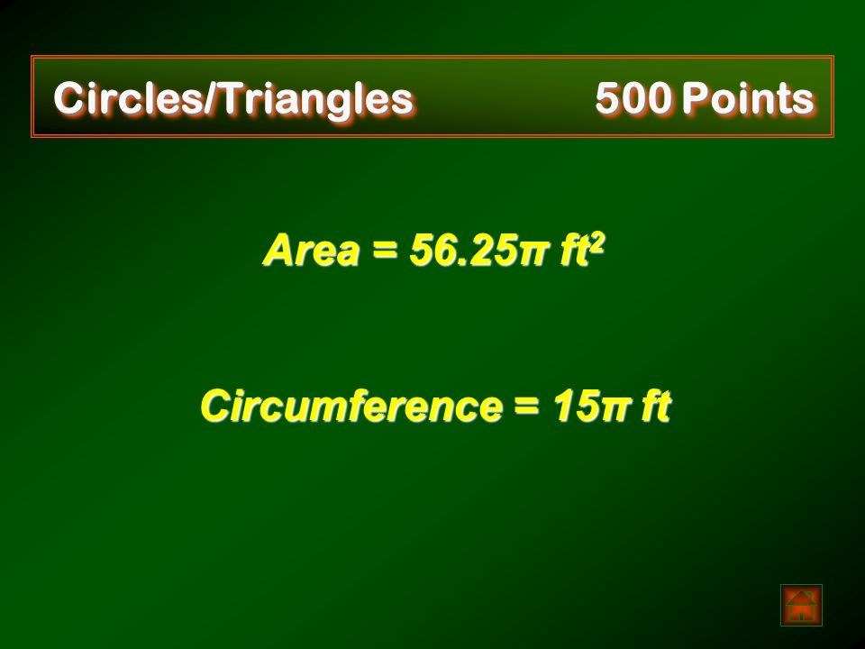 Circles/Triangles 500 Points Find the area and the circumference of a circle with diameter 15 feet.