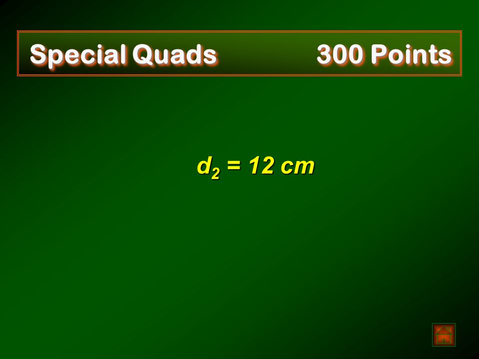 Special Quads 300 Points   Find the other diagonal in a kite with an area of 216 cm 2 and a diagonal of 36 cm.
