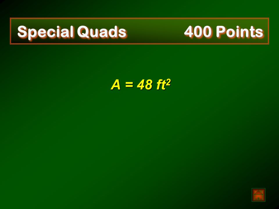 Find the area of a trapezoid with b 1 = 8 feet and b 2 = 16 feet. Special Quads 400 Points  