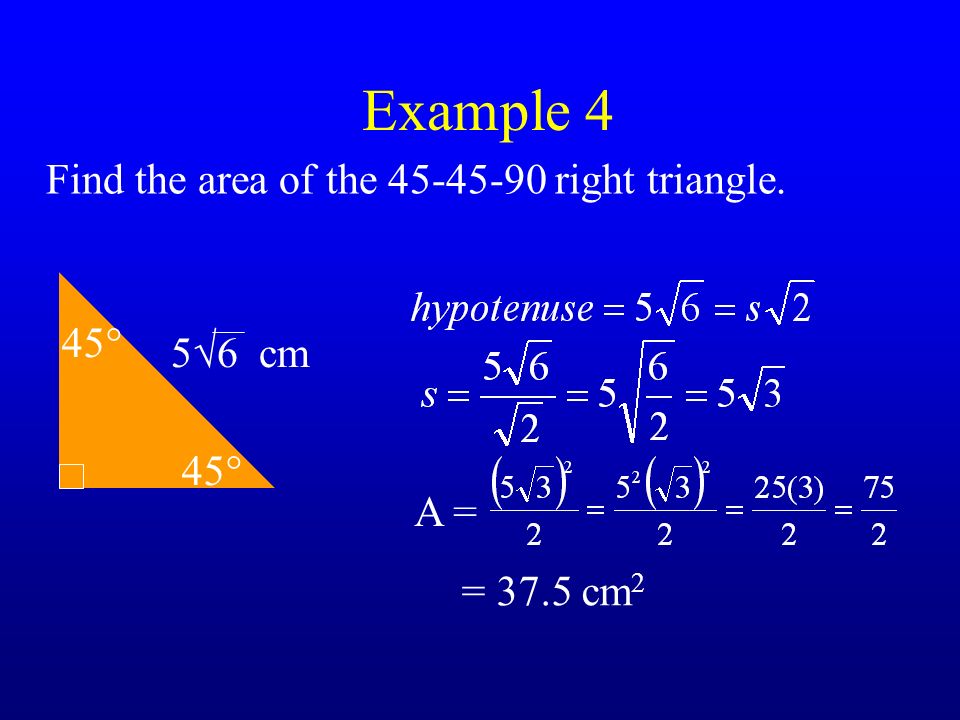 Example 4 A = Find the area of the right triangle. 5  6 cm 45° = 37.5 cm 2