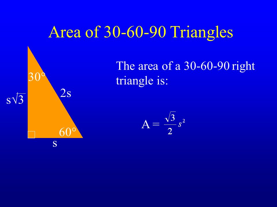 Area of Triangles The area of a right triangle is: 2s s s3s3 30° 60° A =