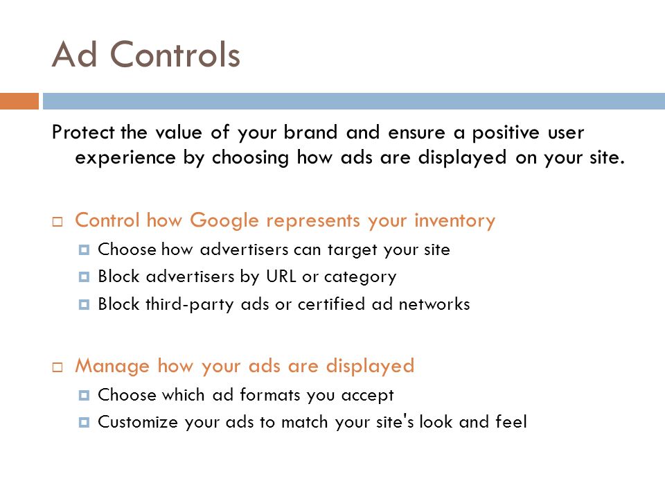 Ad Controls Protect the value of your brand and ensure a positive user experience by choosing how ads are displayed on your site.