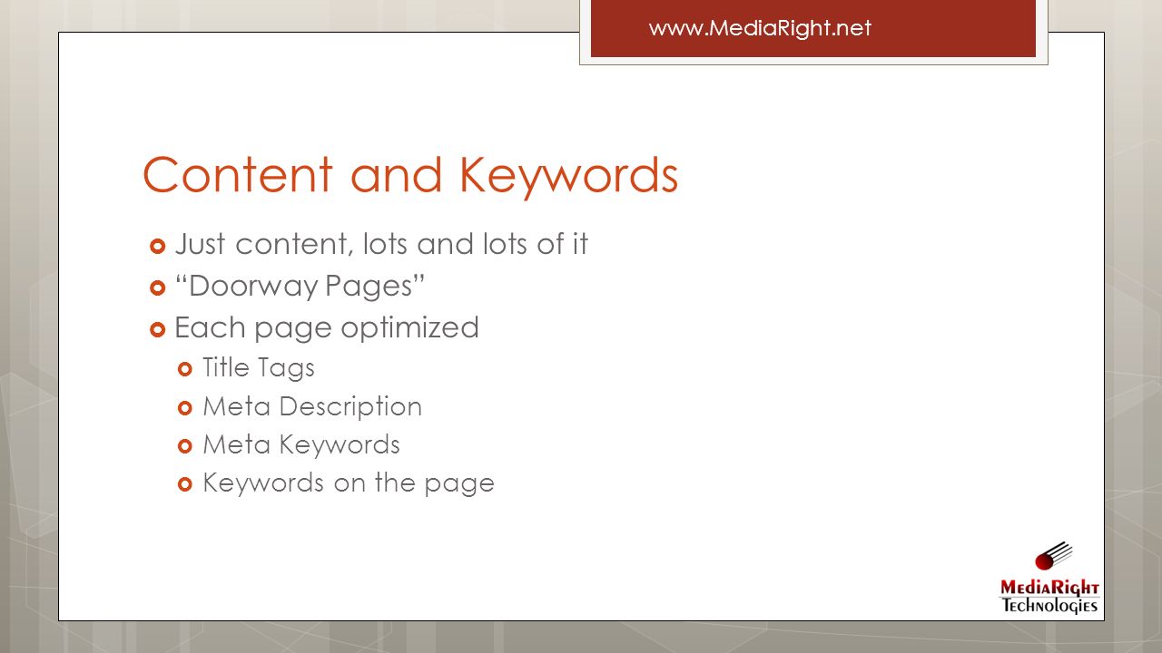  Just content, lots and lots of it  Doorway Pages  Each page optimized  Title Tags  Meta Description  Meta Keywords  Keywords on the page Content and Keywords
