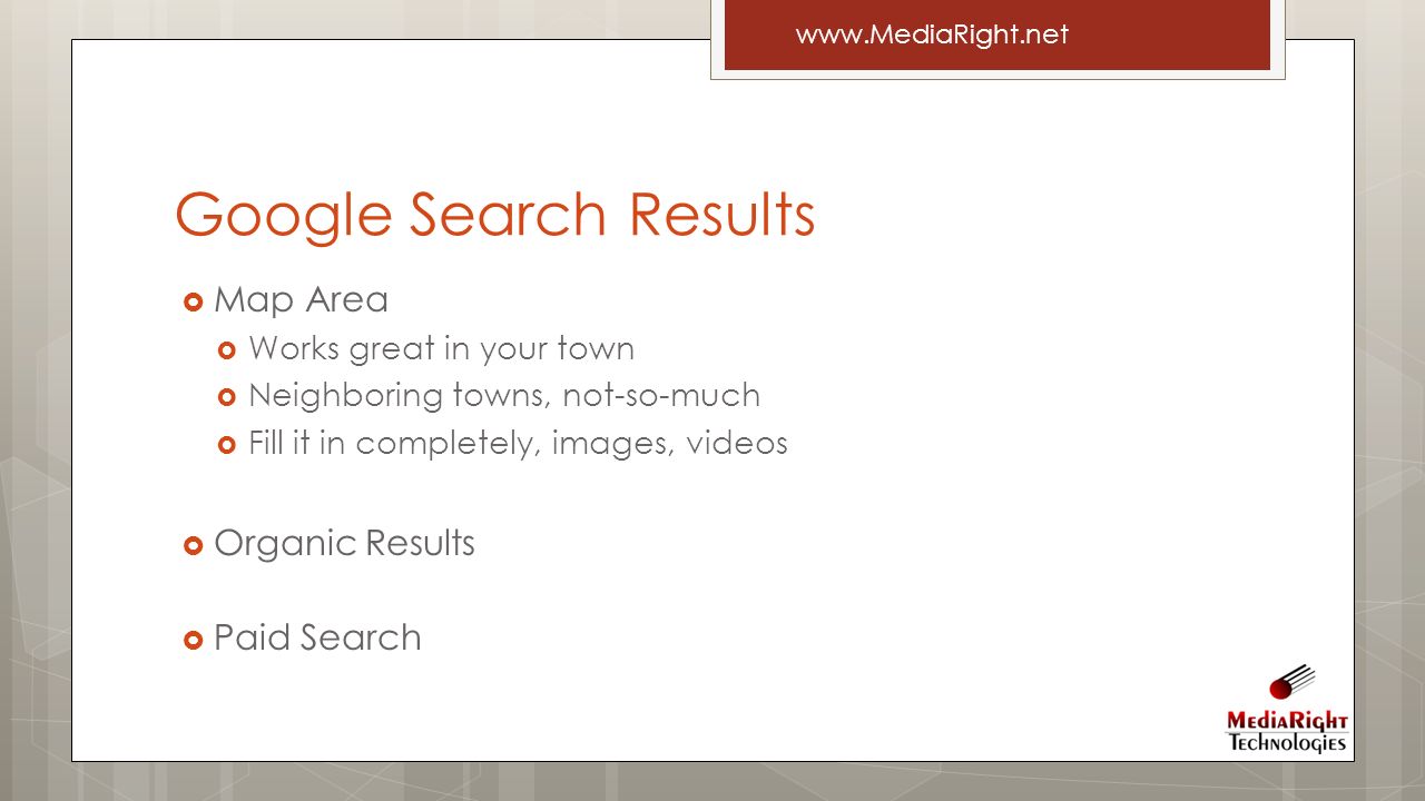  Map Area  Works great in your town  Neighboring towns, not-so-much  Fill it in completely, images, videos  Organic Results  Paid Search Google Search Results