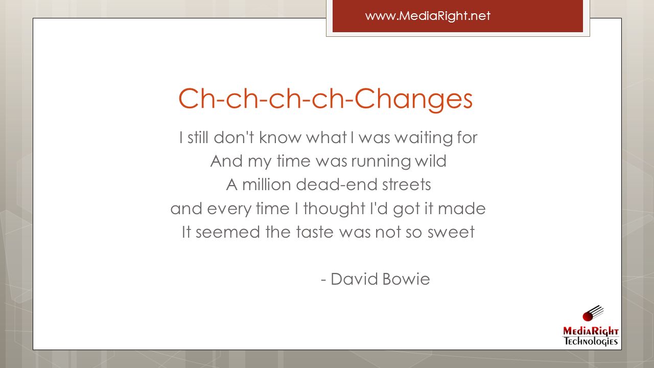 I still don t know what I was waiting for And my time was running wild A million dead-end streets and every time I thought I d got it made It seemed the taste was not so sweet - David Bowie Ch-ch-ch-ch-Changes