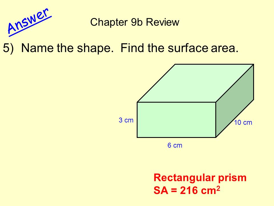 Chapter 9b Review Answer 5)Name the shape. Find the surface area.