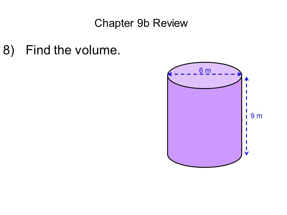 Chapter 9b Review 8) Find the volume. 9 m 6 m