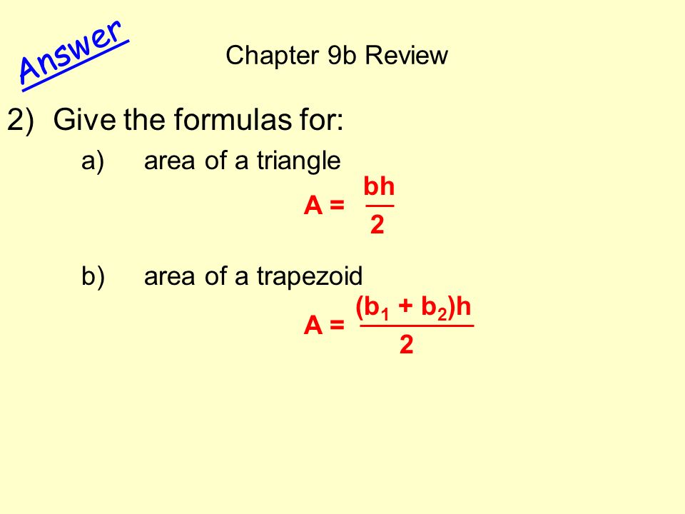 Chapter 9b Review Answer 2)Give the formulas for: a)area of a triangle b) area of a trapezoid bh A = 2 (b 1 + b 2 )h A = 2