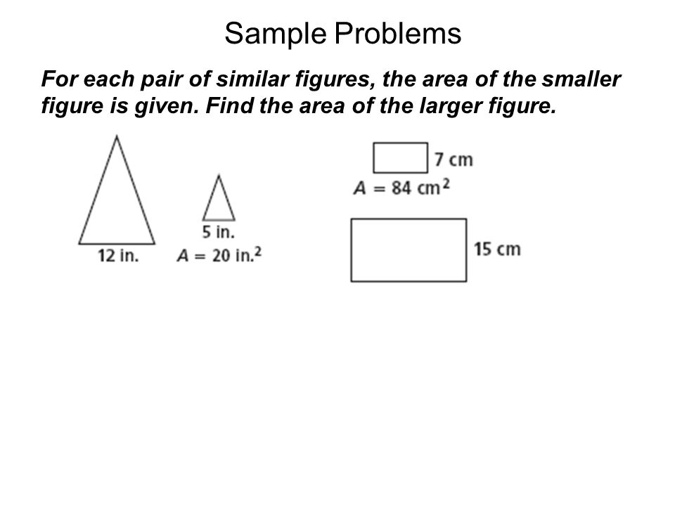 Sample Problems For each pair of similar figures, the area of the smaller figure is given.