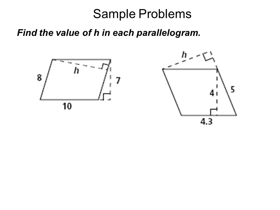 Sample Problems Find the value of h in each parallelogram.