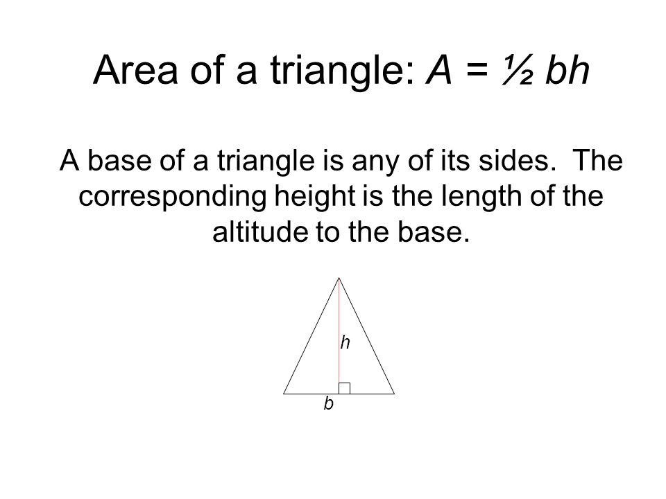 Area of a triangle: A = ½ bh A base of a triangle is any of its sides.
