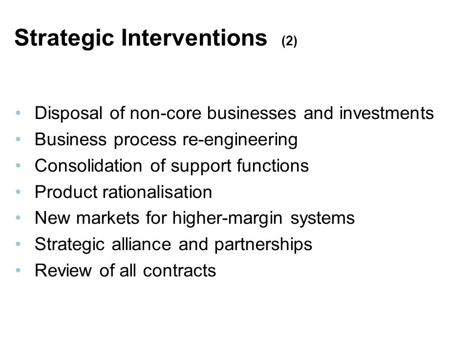 47 Strategic Interventions (2) Disposal of non-core businesses and investments Business process re-engineering Consolidation of support functions Product rationalisation New markets for higher-margin systems Strategic alliance and partnerships Review of all contracts
