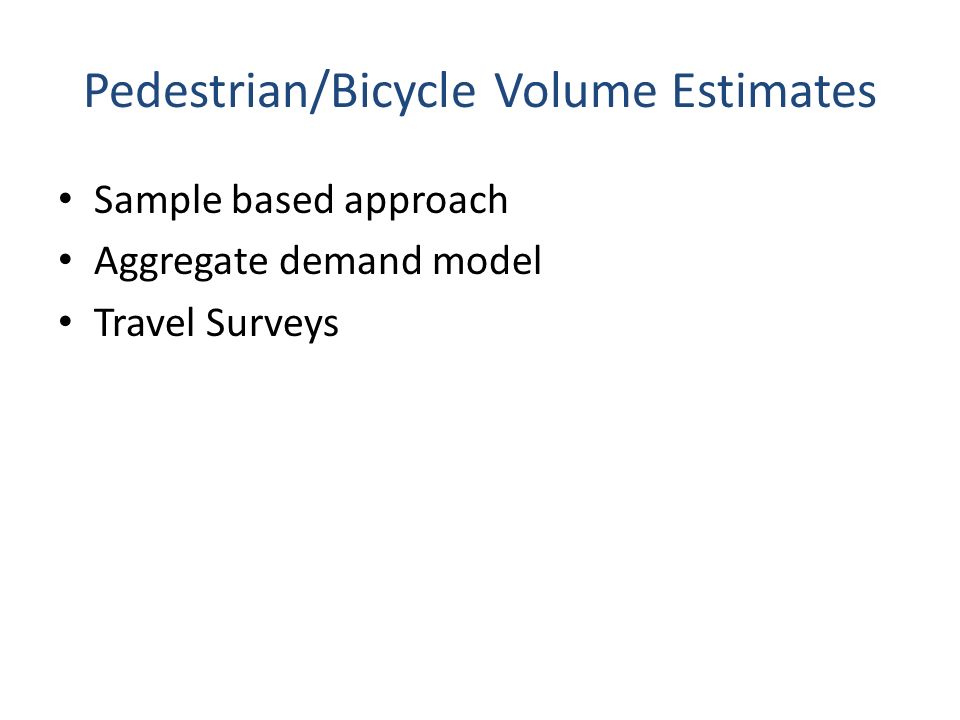 Pedestrian/Bicycle Volume Estimates Sample based approach Aggregate demand model Travel Surveys