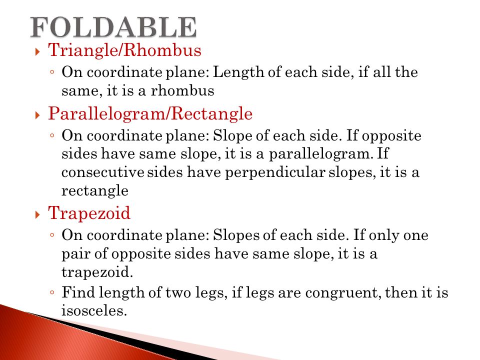  Triangle/Rhombus ◦ On coordinate plane: Length of each side, if all the same, it is a rhombus  Parallelogram/Rectangle ◦ On coordinate plane: Slope of each side.