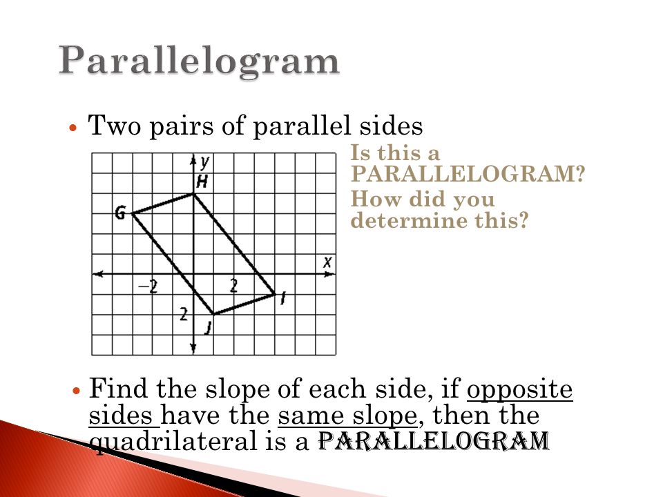 Two pairs of parallel sides  Is this a PARALLELOGRAM.