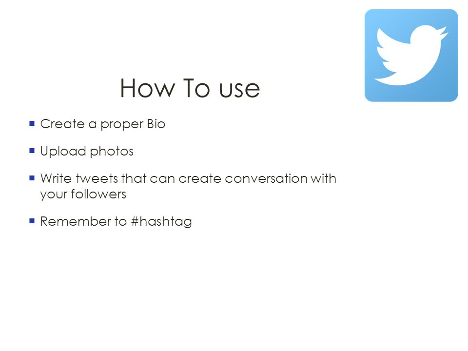 How To use  Create a proper Bio  Upload photos  Write tweets that can create conversation with your followers  Remember to #hashtag