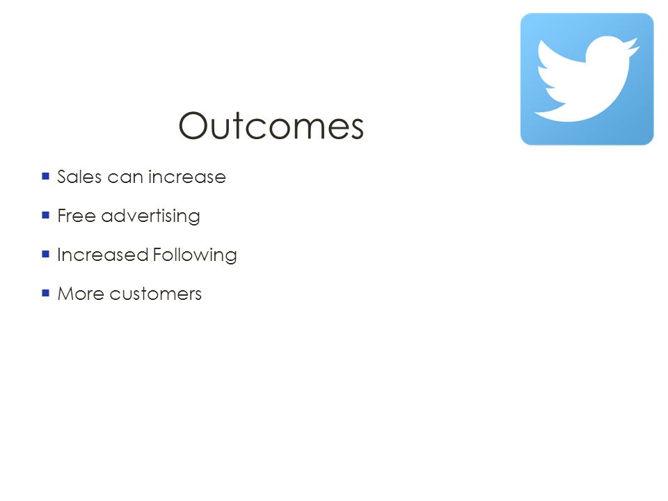 Outcomes  Sales can increase  Free advertising  Increased Following  More customers